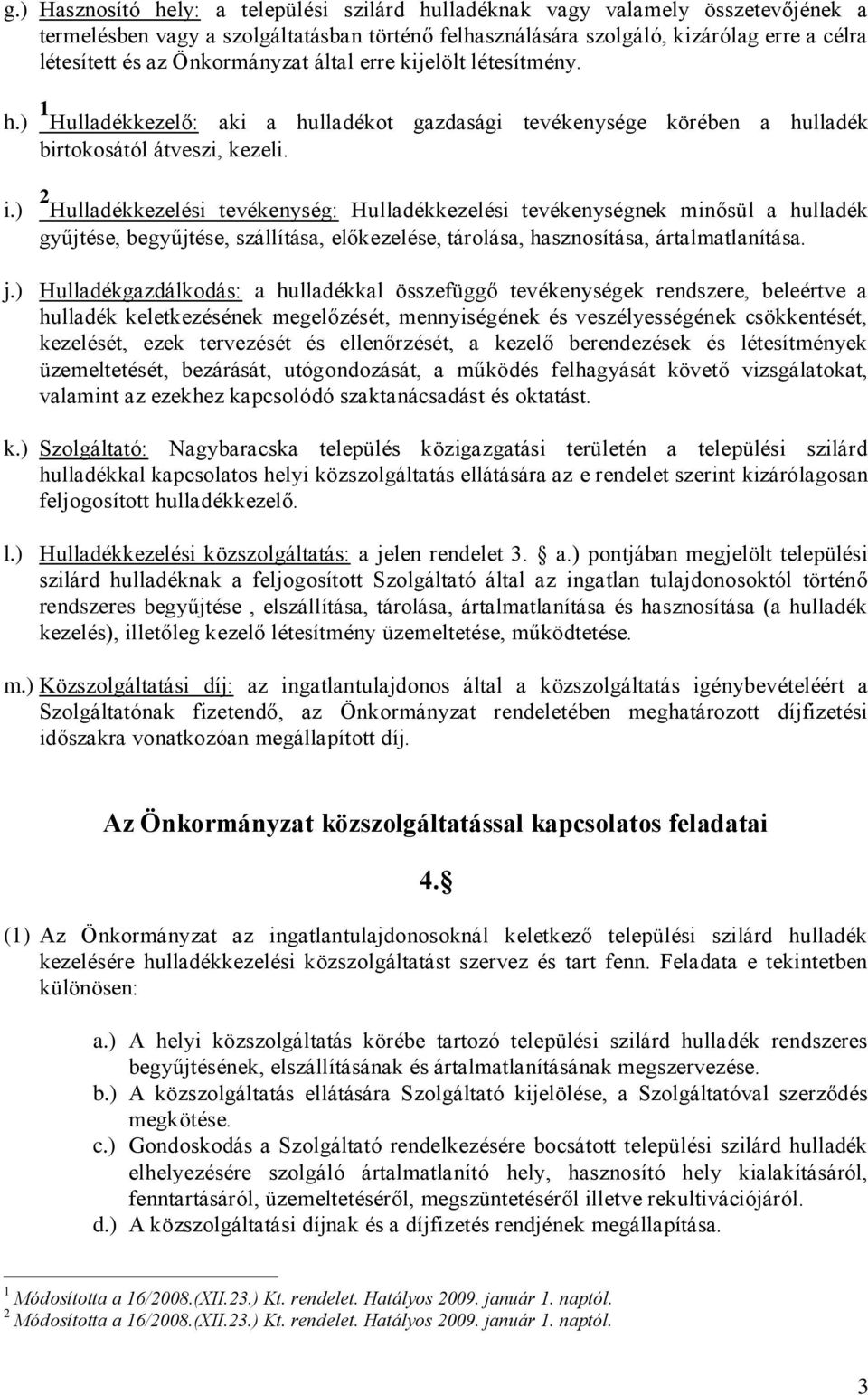 ) 2 Hulladékkezelési tevékenység: Hulladékkezelési tevékenységnek minősül a hulladék gyűjtése, begyűjtése, szállítása, előkezelése, tárolása, hasznosítása, ártalmatlanítása. j.