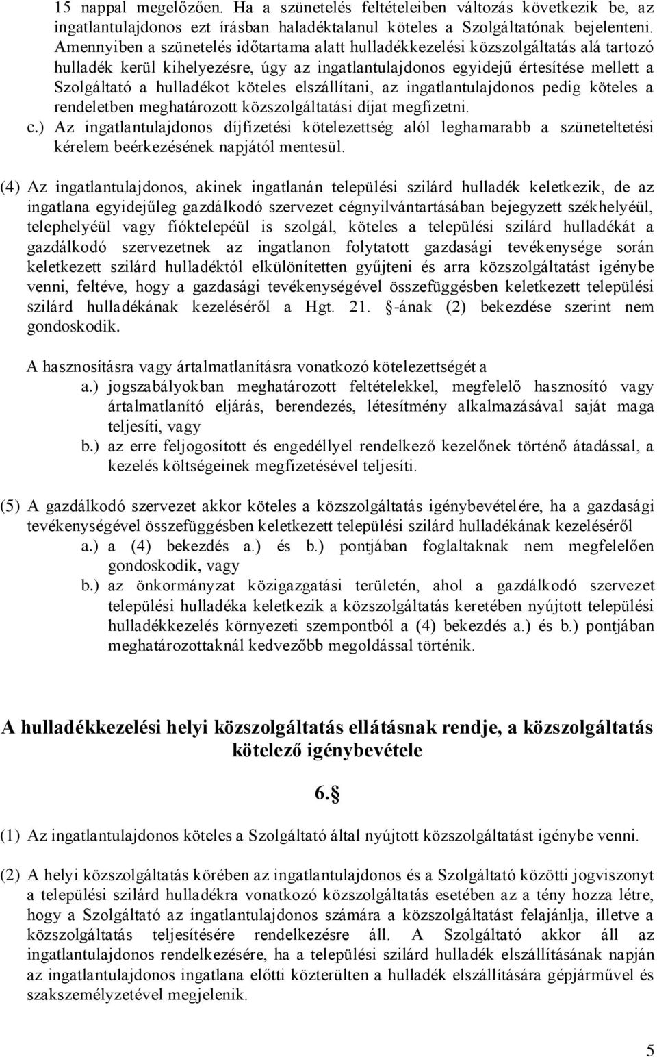 köteles elszállítani, az ingatlantulajdonos pedig köteles a rendeletben meghatározott közszolgáltatási díjat megfizetni. c.