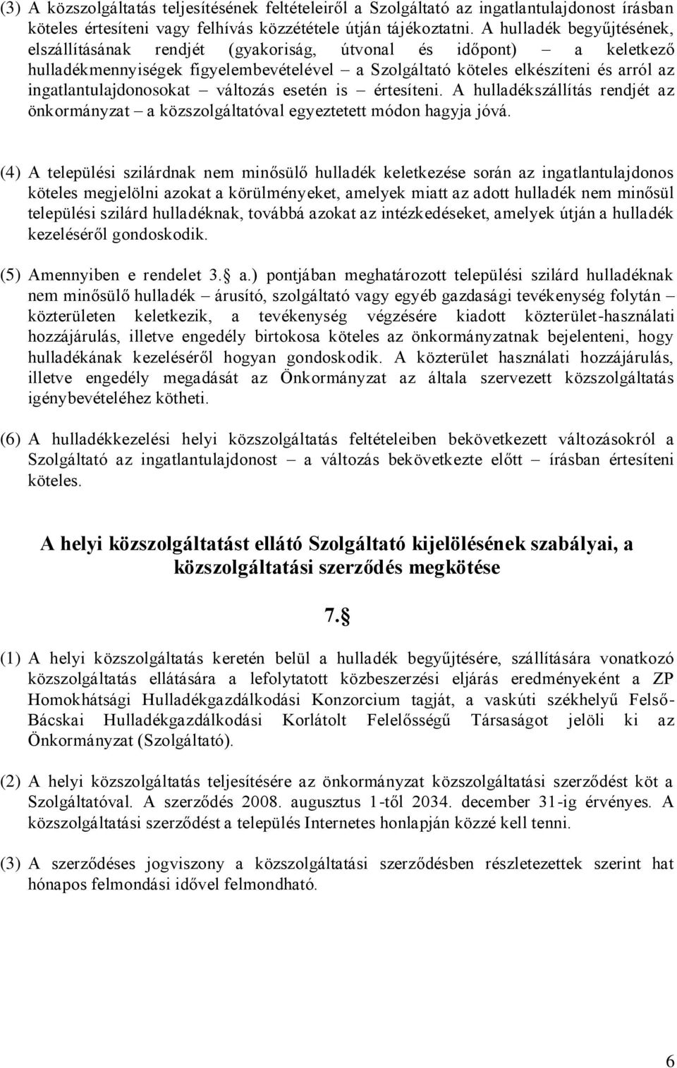 ingatlantulajdonosokat változás esetén is értesíteni. A hulladékszállítás rendjét az önkormányzat a közszolgáltatóval egyeztetett módon hagyja jóvá.