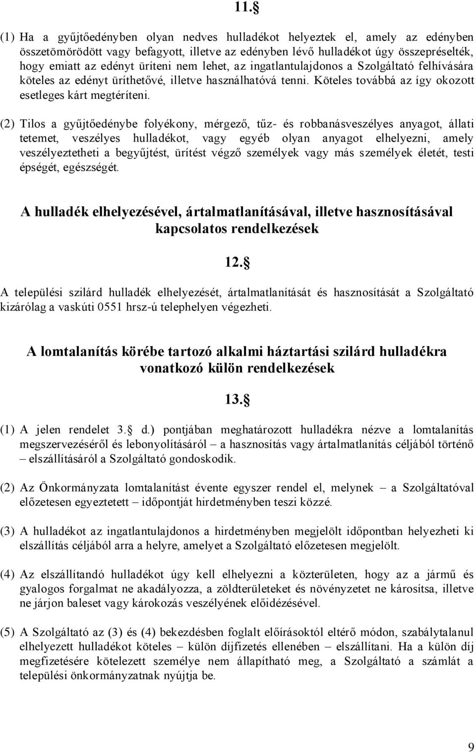 (2) Tilos a gyűjtőedénybe folyékony, mérgező, tűz- és robbanásveszélyes anyagot, állati tetemet, veszélyes hulladékot, vagy egyéb olyan anyagot elhelyezni, amely veszélyeztetheti a begyűjtést,