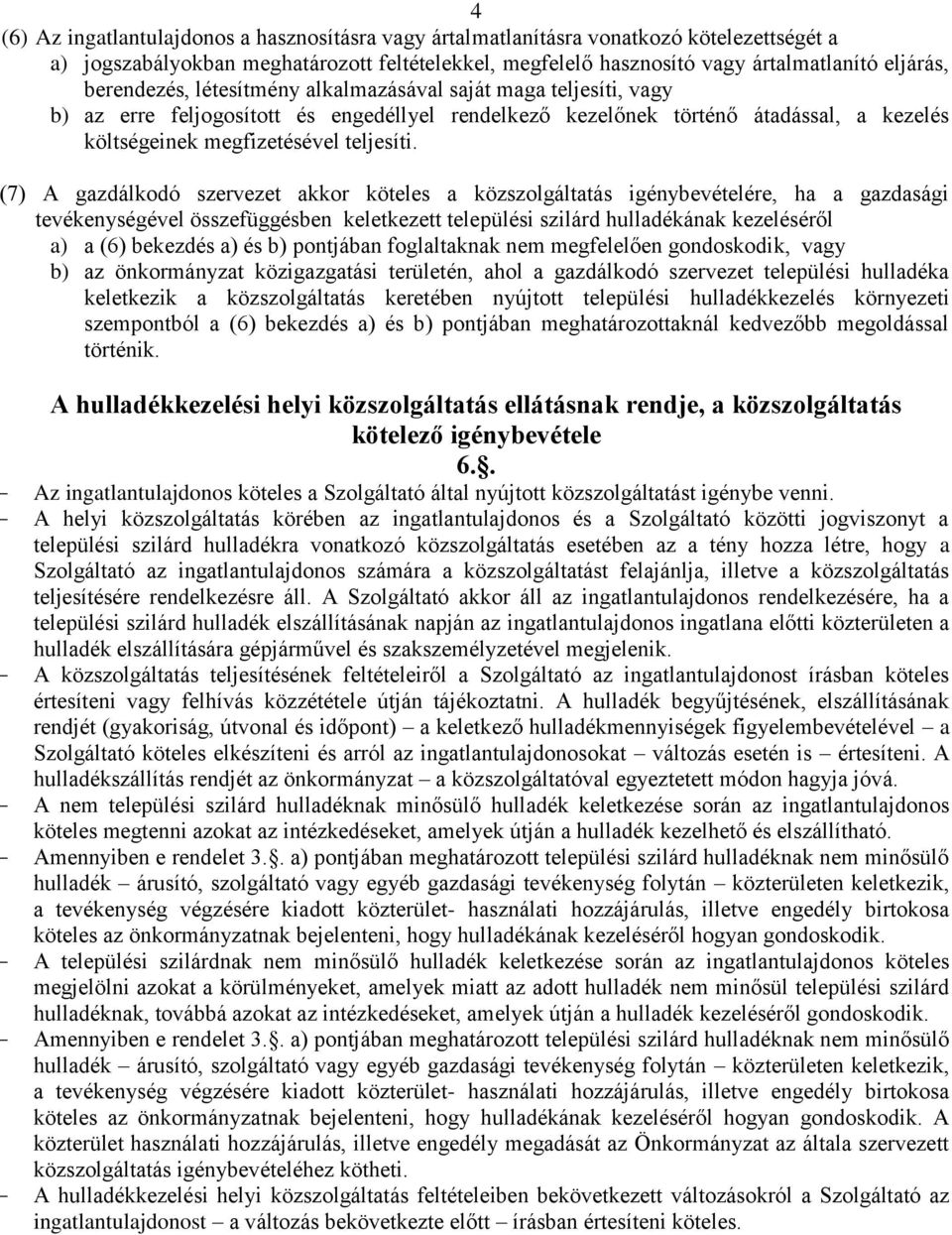 (7) A gazdálkodó szervezet akkor köteles a közszolgáltatás igénybevételére, ha a gazdasági tevékenységével összefüggésben keletkezett települési szilárd hulladékának kezeléséről a) a (6) bekezdés a)