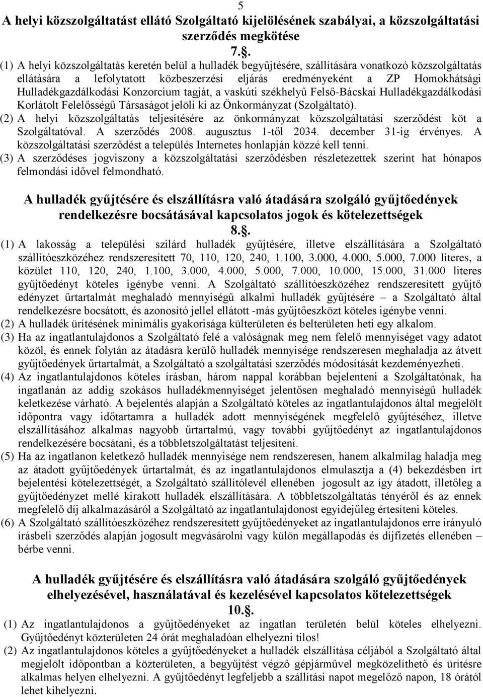 Hulladékgazdálkodási Konzorcium tagját, a vaskúti székhelyű Felső-Bácskai Hulladékgazdálkodási Korlátolt Felelősségű Társaságot jelöli ki az Önkormányzat (Szolgáltató).