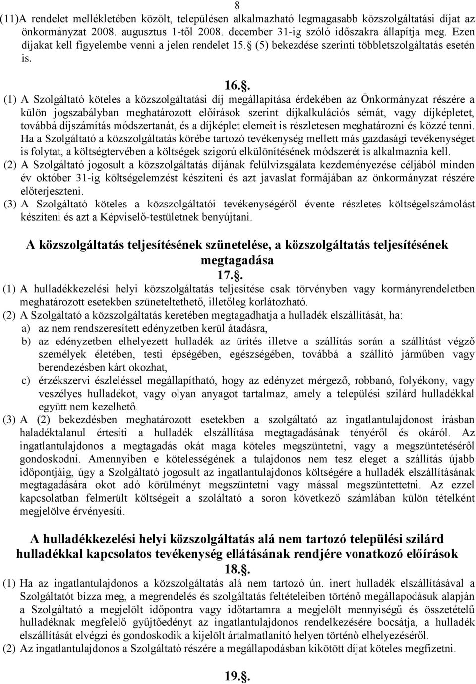 . (1) A Szolgáltató köteles a közszolgáltatási díj megállapítása érdekében az Önkormányzat részére a külön jogszabályban meghatározott előírások szerint díjkalkulációs sémát, vagy díjképletet,