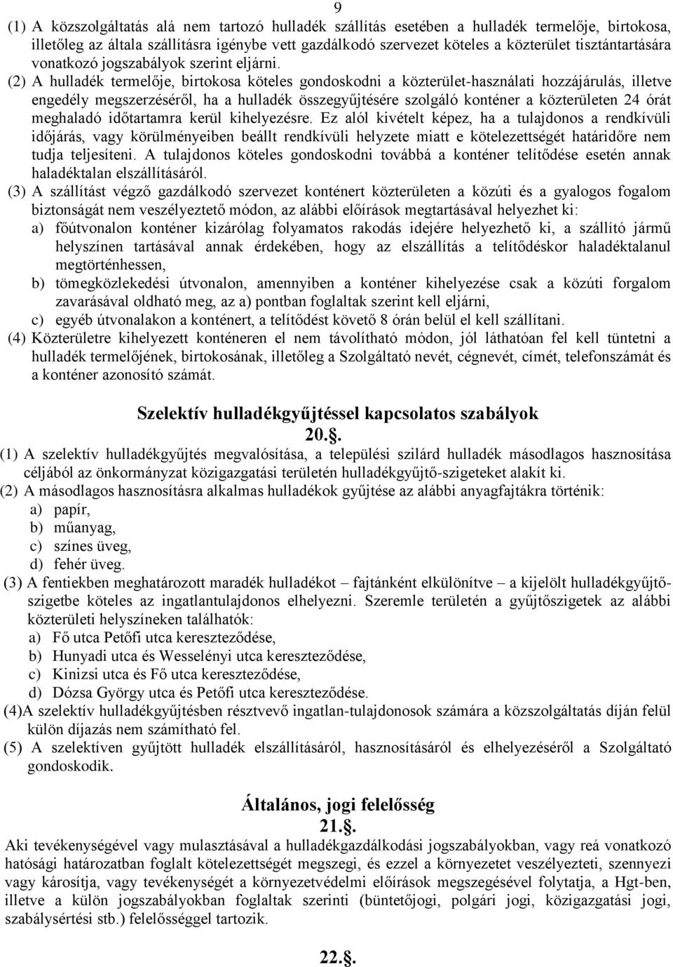 (2) A hulladék termelője, birtokosa köteles gondoskodni a közterület-használati hozzájárulás, illetve engedély megszerzéséről, ha a hulladék összegyűjtésére szolgáló konténer a közterületen 24 órát