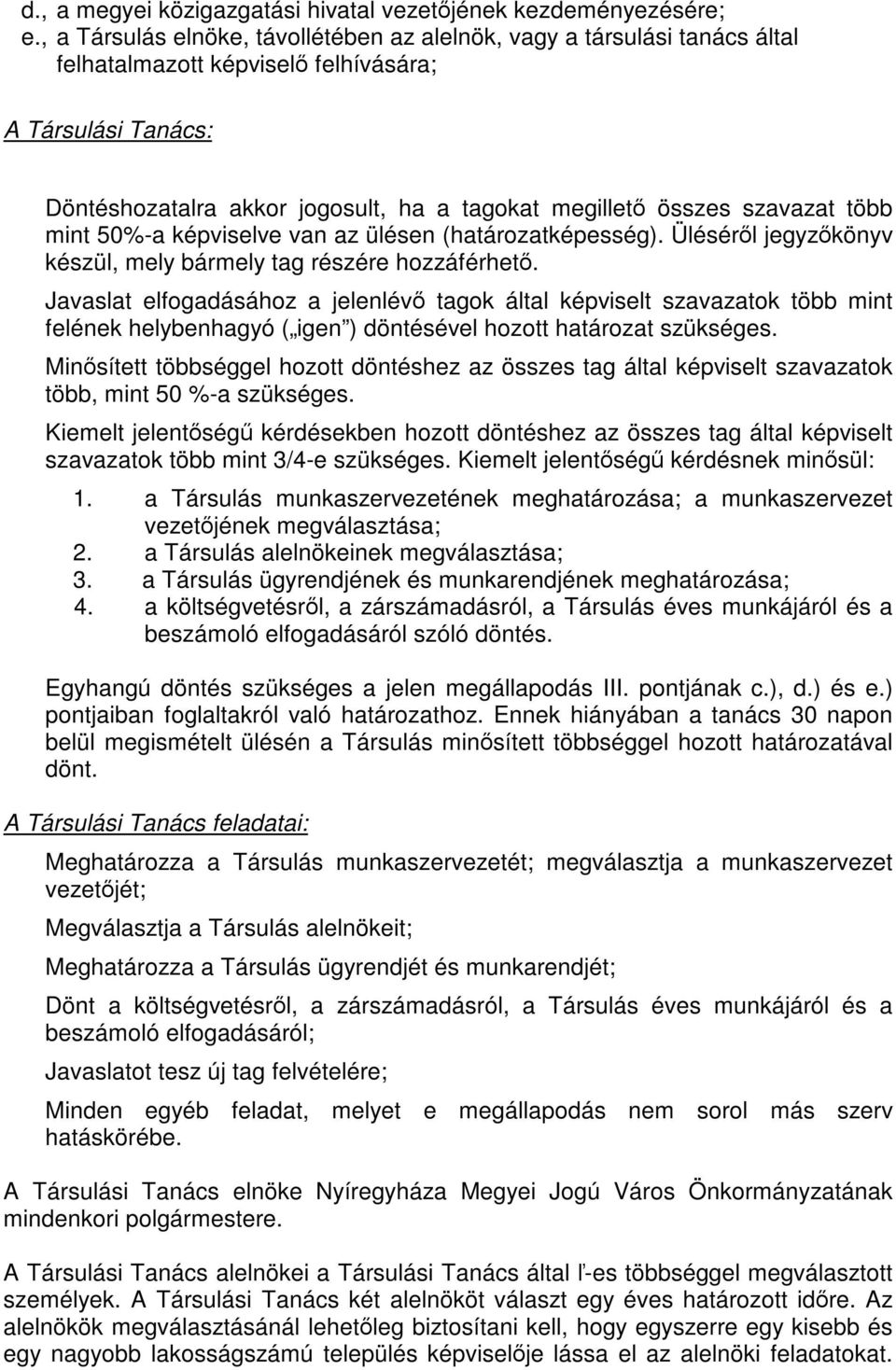 szavazat több mint 50%-a képviselve van az ülésen (határozatképesség). Üléséről jegyzőkönyv készül, mely bármely tag részére hozzáférhető.