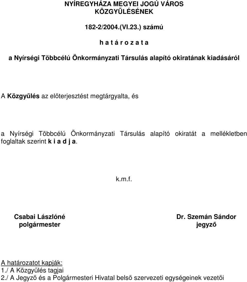 előterjesztést megtárgyalta, és a Nyírségi Többcélú Önkormányzati Társulás alapító okiratát a mellékletben foglaltak szerint