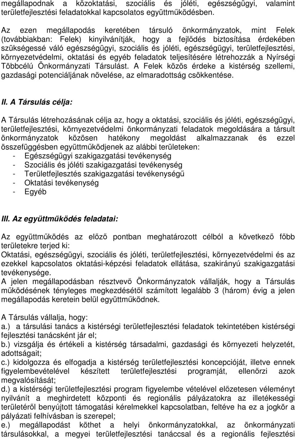 egészségügyi, területfejlesztési, környezetvédelmi, oktatási és egyéb feladatok teljesítésére létrehozzák a Nyírségi Többcélú Önkormányzati Társulást.