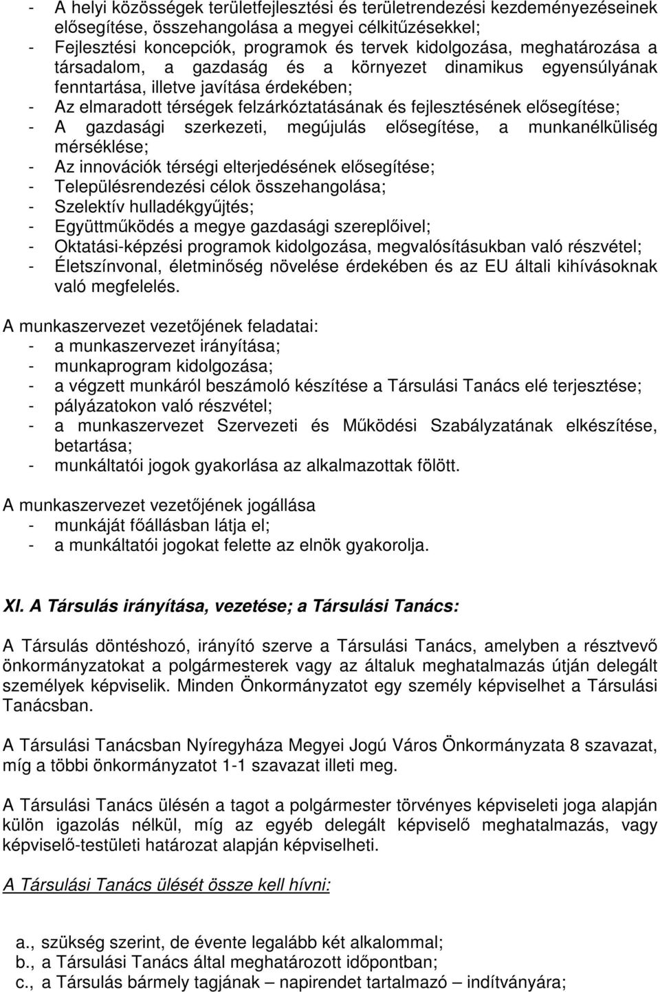 gazdasági szerkezeti, megújulás elősegítése, a munkanélküliség mérséklése; - Az innovációk térségi elterjedésének elősegítése; - Településrendezési célok összehangolása; - Szelektív hulladékgyűjtés;