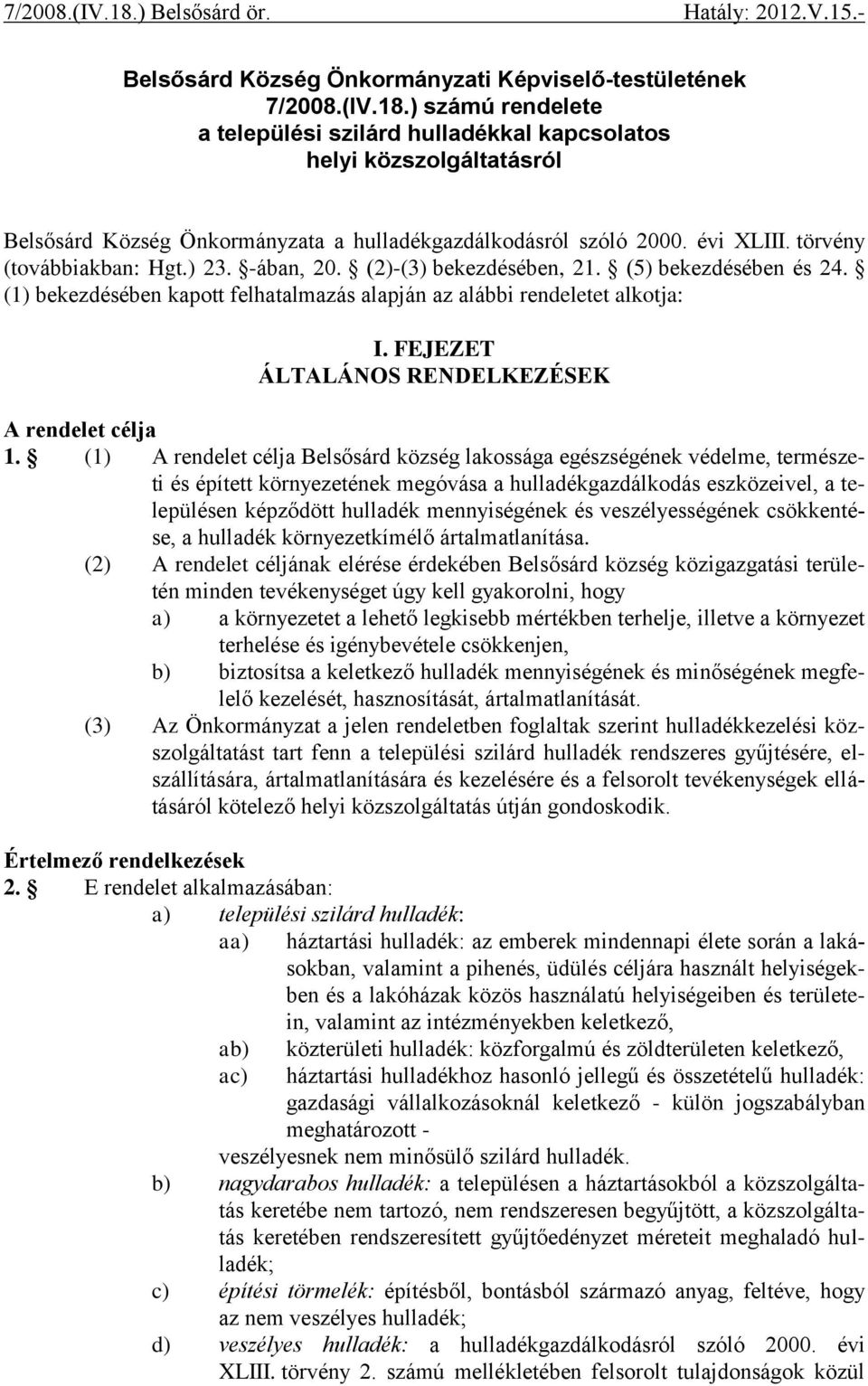 -ában, 20. (2)-(3) bekezdésében, 21. (5) bekezdésében és 24. (1) bekezdésében kapott felhatalmazás alapján az alábbi rendeletet alkotja: I. FEJEZET ÁLTALÁNOS RENDELKEZÉSEK A rendelet célja 1.