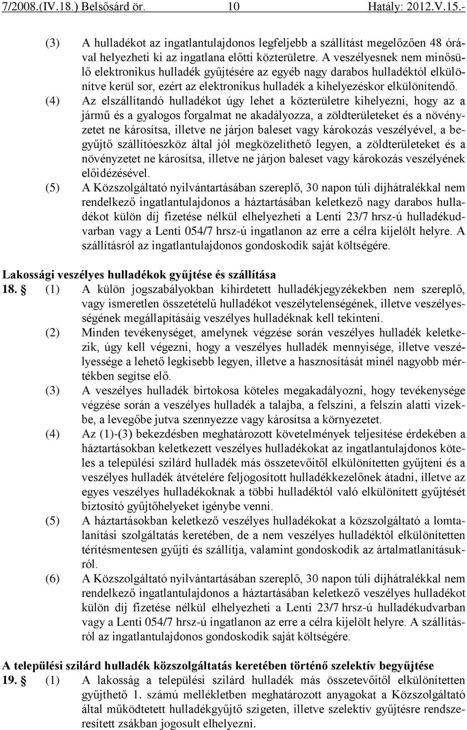 (4) Az elszállítandó hulladékot úgy lehet a közterületre kihelyezni, hogy az a jármű és a gyalogos forgalmat ne akadályozza, a zöldterületeket és a növényzetet ne károsítsa, illetve ne járjon baleset