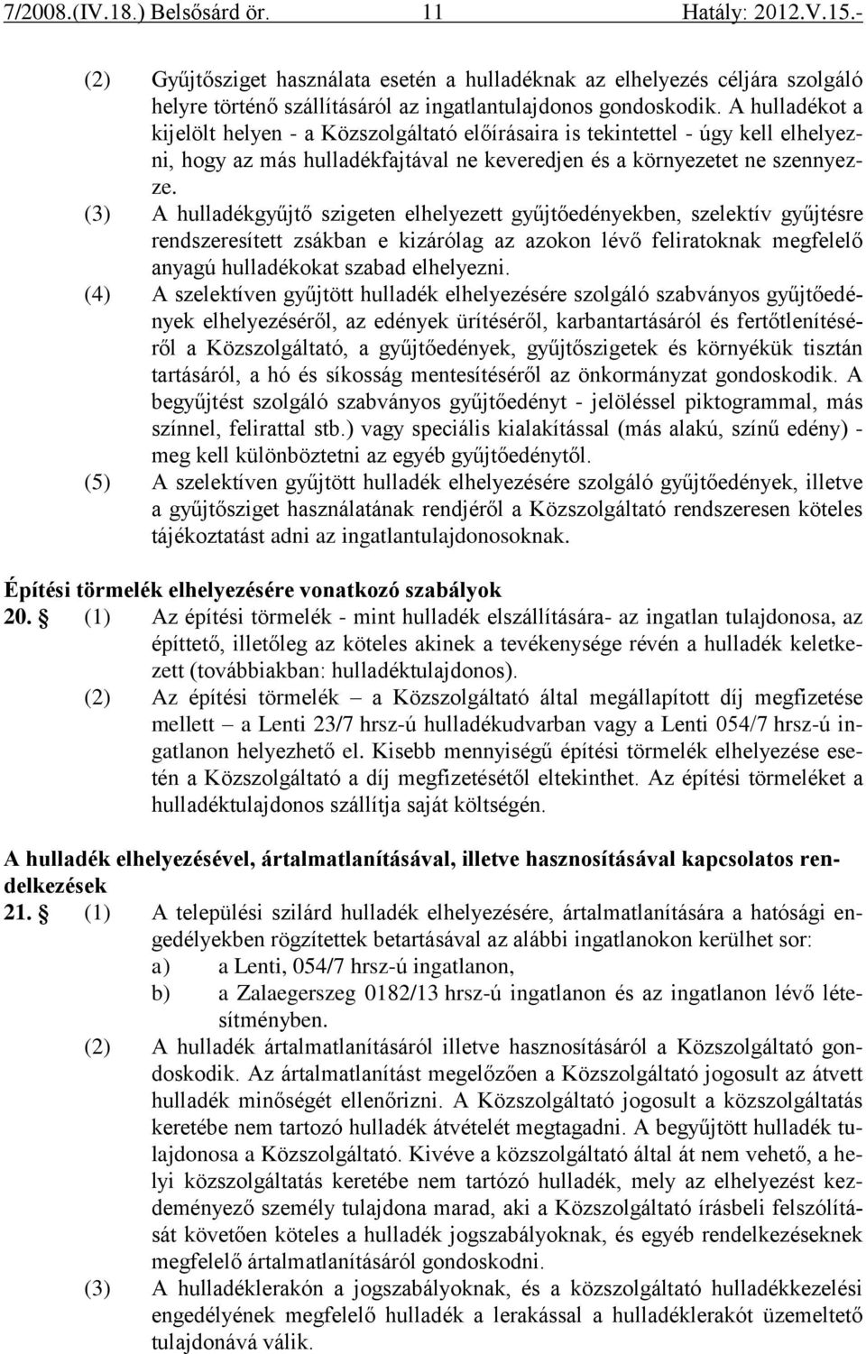 (3) A hulladékgyűjtő szigeten elhelyezett gyűjtőedényekben, szelektív gyűjtésre rendszeresített zsákban e kizárólag az azokon lévő feliratoknak megfelelő anyagú hulladékokat szabad elhelyezni.