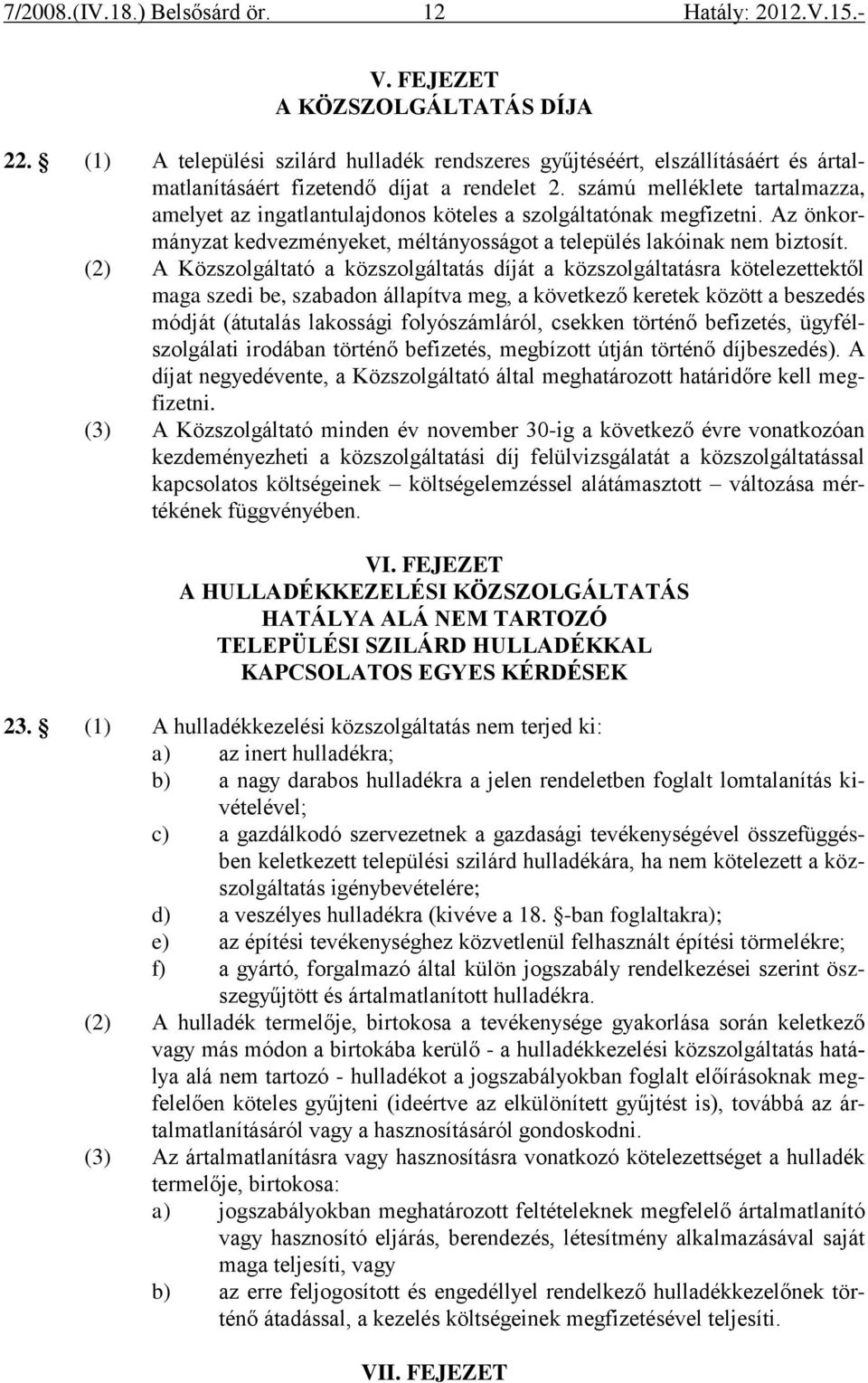 (2) A Közszolgáltató a közszolgáltatás díját a közszolgáltatásra kötelezettektől maga szedi be, szabadon állapítva meg, a következő keretek között a beszedés módját (átutalás lakossági