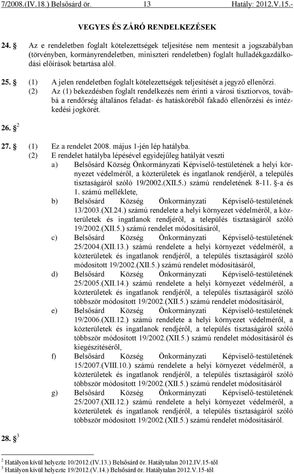 (1) A jelen rendeletben foglalt kötelezettségek teljesítését a jegyző ellenőrzi.