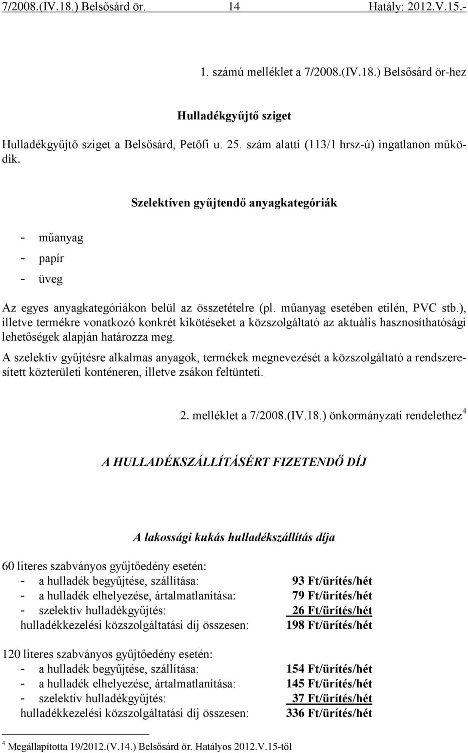 ), illetve termékre vonatkozó konkrét kikötéseket a közszolgáltató az aktuális hasznosíthatósági lehetőségek alapján határozza meg.