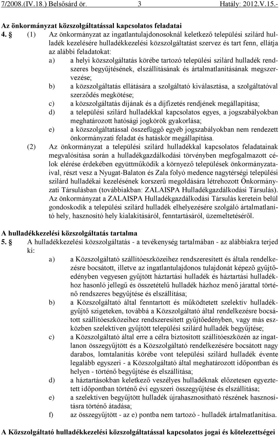 közszolgáltatás körébe tartozó települési szilárd hulladék rendszeres begyűjtésének, elszállításának és ártalmatlanításának megszervezése; b) a közszolgáltatás ellátására a szolgáltató kiválasztása,