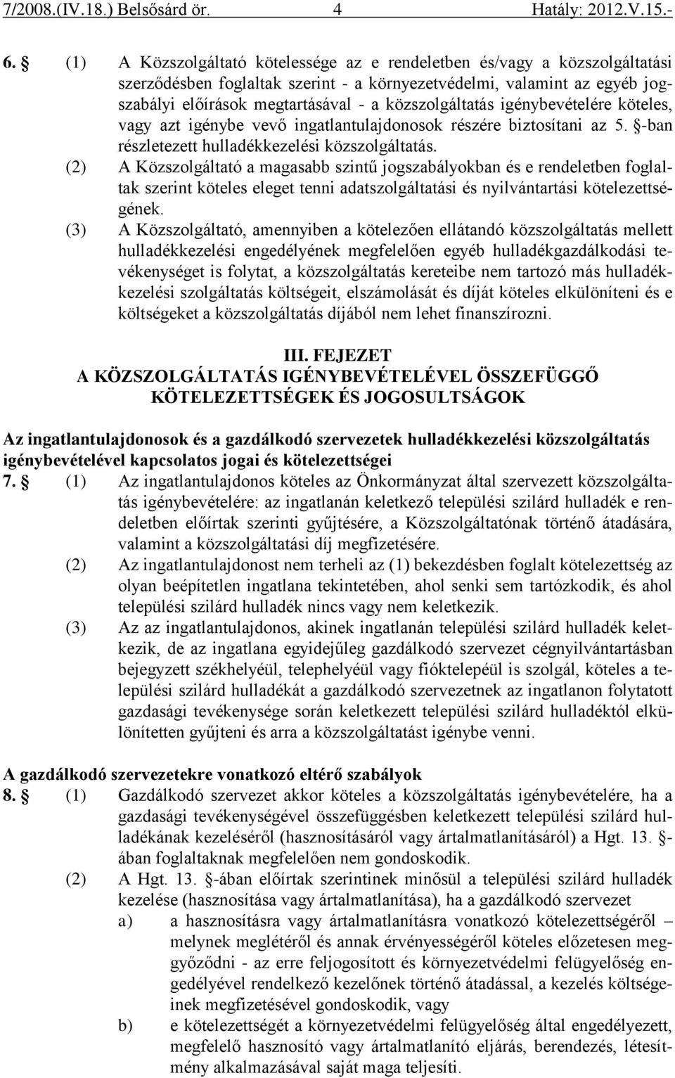 (2) A Közszolgáltató a magasabb szintű jogszabályokban és e rendeletben foglaltak szerint köteles eleget tenni adatszolgáltatási és nyilvántartási kötelezettségének.