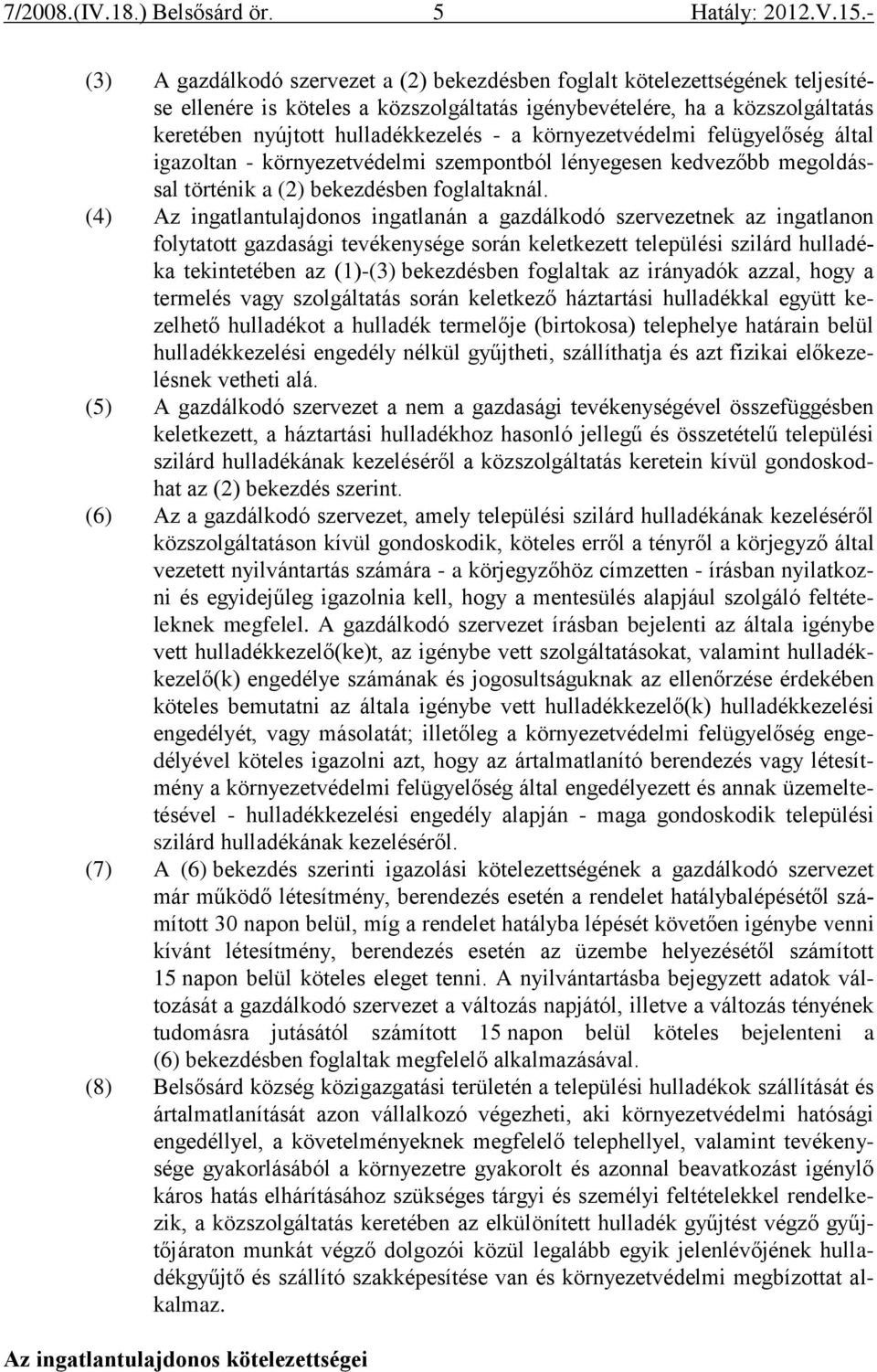 (4) Az ingatlantulajdonos ingatlanán a gazdálkodó szervezetnek az ingatlanon folytatott gazdasági tevékenysége során keletkezett települési szilárd hulladéka tekintetében az (1)-(3) bekezdésben