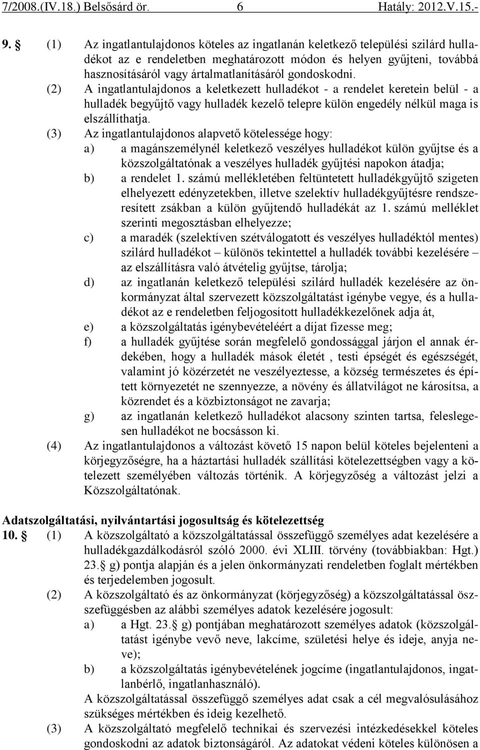 (3) Az ingatlantulajdonos alapvető kötelessége hogy: a) a magánszemélynél keletkező veszélyes hulladékot külön gyűjtse és a közszolgáltatónak a veszélyes hulladék gyűjtési napokon átadja; b) a