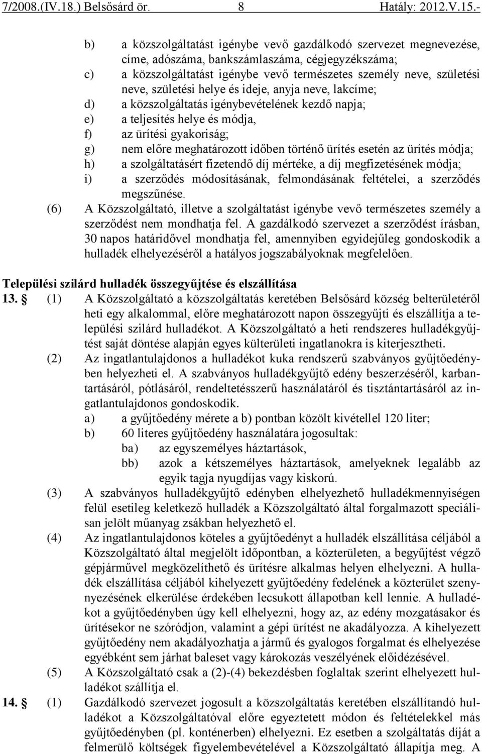 ürítés esetén az ürítés módja; h) a szolgáltatásért fizetendő díj mértéke, a díj megfizetésének módja; i) a szerződés módosításának, felmondásának feltételei, a szerződés megszűnése.