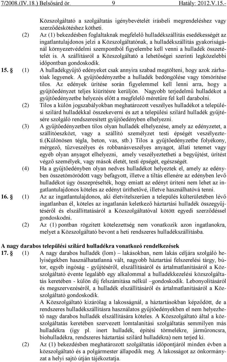 figyelembe kell venni a hulladék összetételét is. A szállításról a Közszolgáltató a lehetőségei szerinti legközelebbi időpontban gondoskodik. 15.