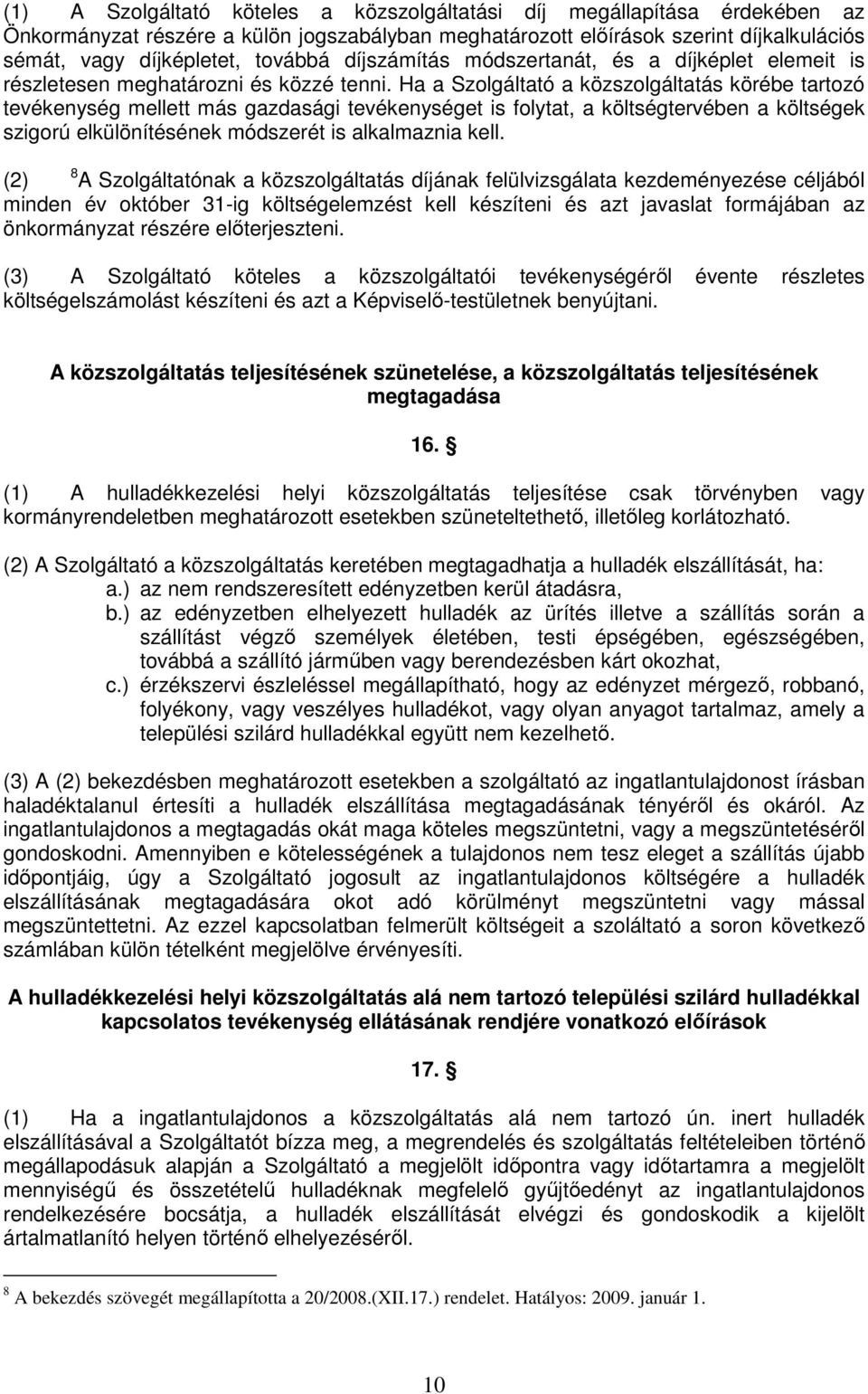 Ha a Szolgáltató a közszolgáltatás körébe tartozó tevékenység mellett más gazdasági tevékenységet is folytat, a költségtervében a költségek szigorú elkülönítésének módszerét is alkalmaznia kell.