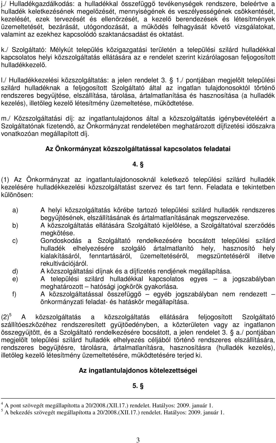 k./ Szolgáltató: Mélykút település közigazgatási területén a települési szilárd hulladékkal kapcsolatos helyi közszolgáltatás ellátására az e rendelet szerint kizárólagosan feljogosított