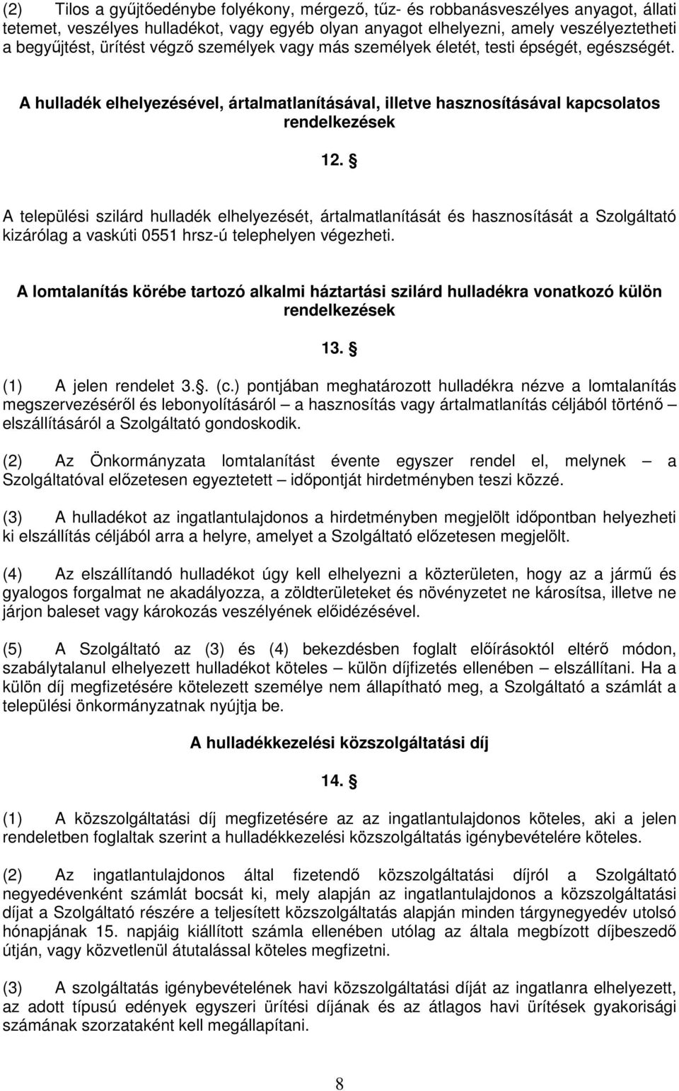 A települési szilárd hulladék elhelyezését, ártalmatlanítását és hasznosítását a Szolgáltató kizárólag a vaskúti 0551 hrsz-ú telephelyen végezheti.