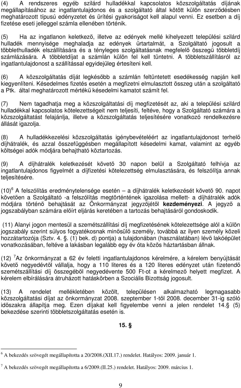 (5) Ha az ingatlanon keletkezı, illetve az edények mellé kihelyezett települési szilárd hulladék mennyisége meghaladja az edények őrtartalmát, a Szolgáltató jogosult a többlethulladék elszállítására