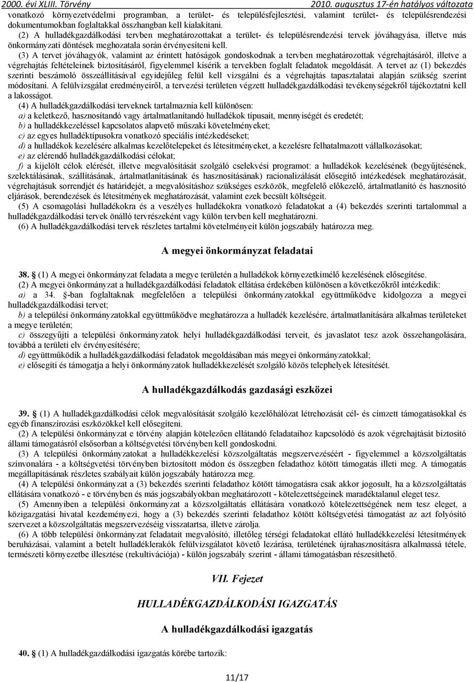 (3) A tervet jóváhagyók, valamint az érintett hatóságok gondoskodnak a tervben meghatározottak végrehajtásáról, illetve a végrehajtás feltételeinek biztosításáról, figyelemmel kísérik a tervekben