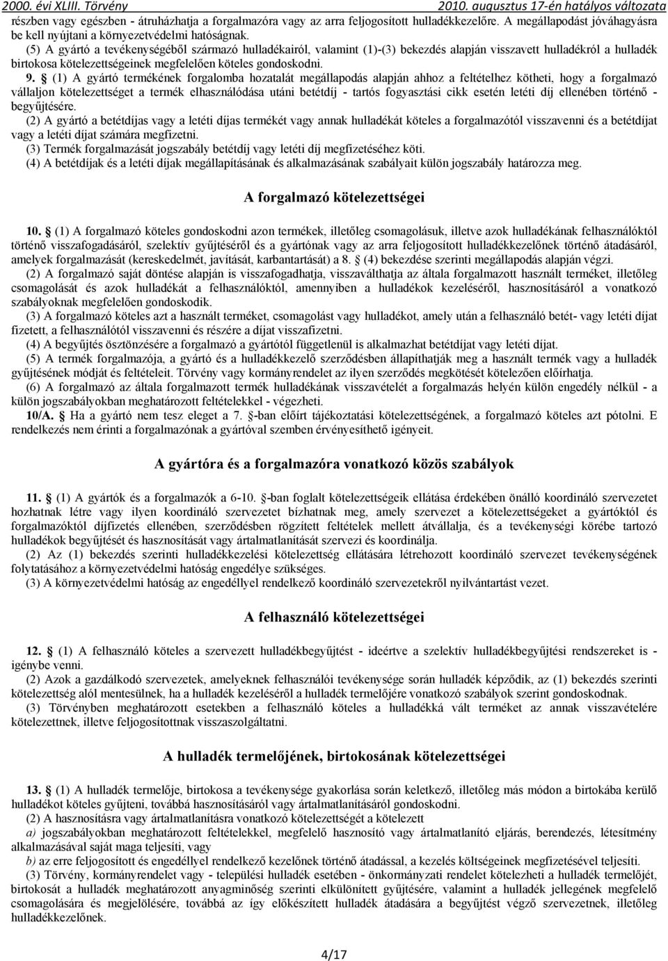 (1) A gyártó termékének forgalomba hozatalát megállapodás alapján ahhoz a feltételhez kötheti, hogy a forgalmazó vállaljon kötelezettséget a termék elhasználódása utáni betétdíj - tartós fogyasztási