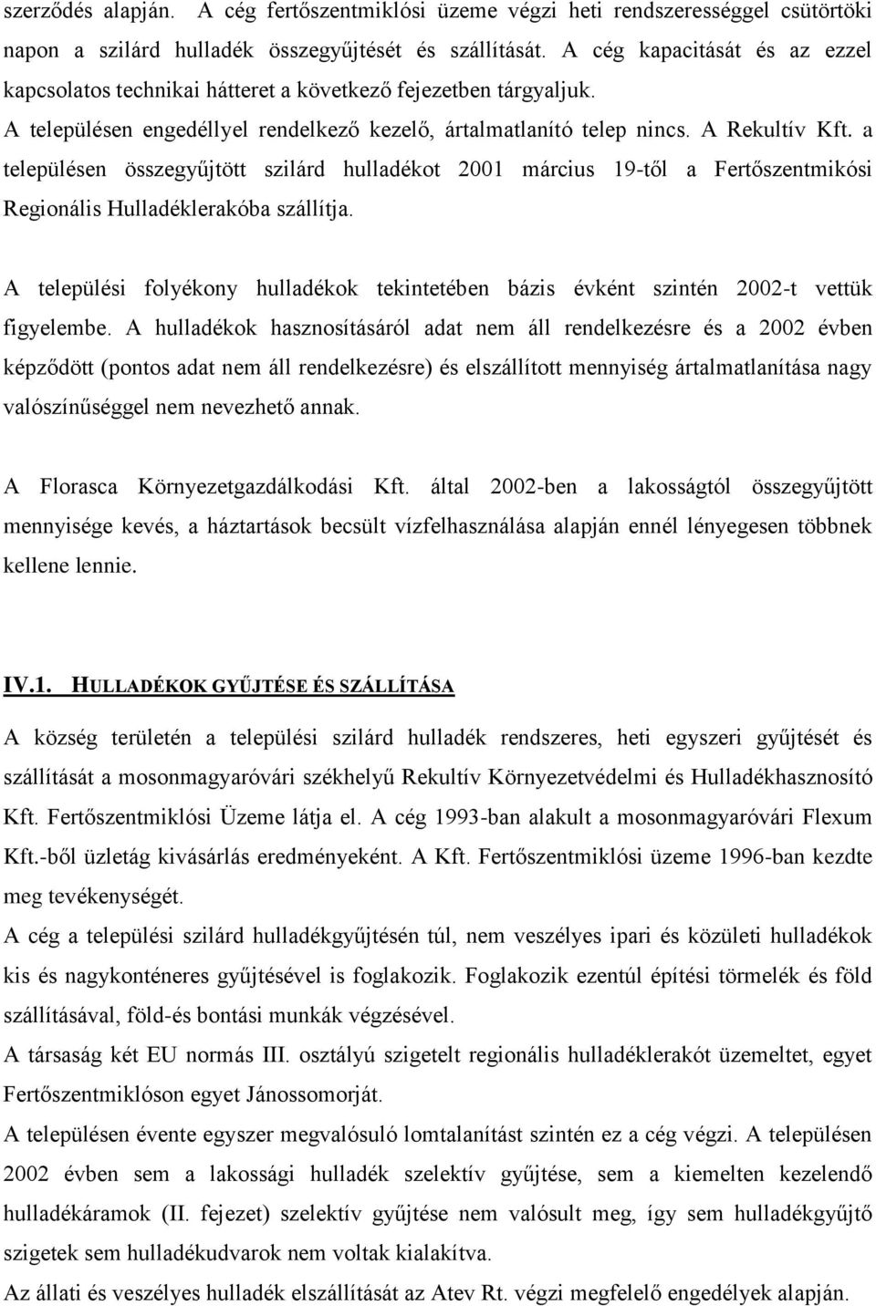 a településen összegyűjtött szilárd hulladékot 2001 március 19-től a Fertőszentmikósi Regionális Hulladéklerakóba szállítja.