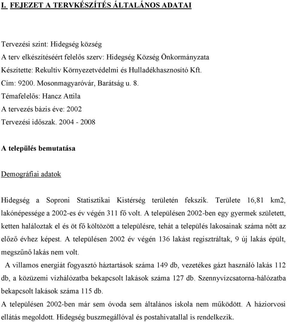 2004-2008 A település bemutatása Demográfiai adatok Hidegség a Soproni Statisztikai Kistérség területén fekszik. Területe 16,81 km2, lakónépessége a 2002-es év végén 311 fő volt.