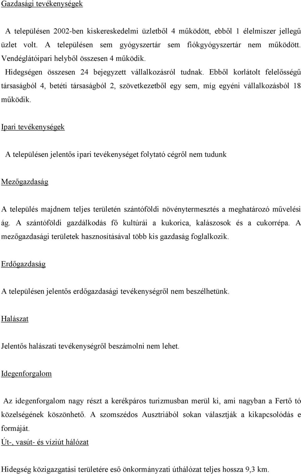 Ebből korlátolt felelősségű társaságból 4, betéti társaságból 2, szövetkezetből egy sem, míg egyéni vállalkozásból 18 működik.