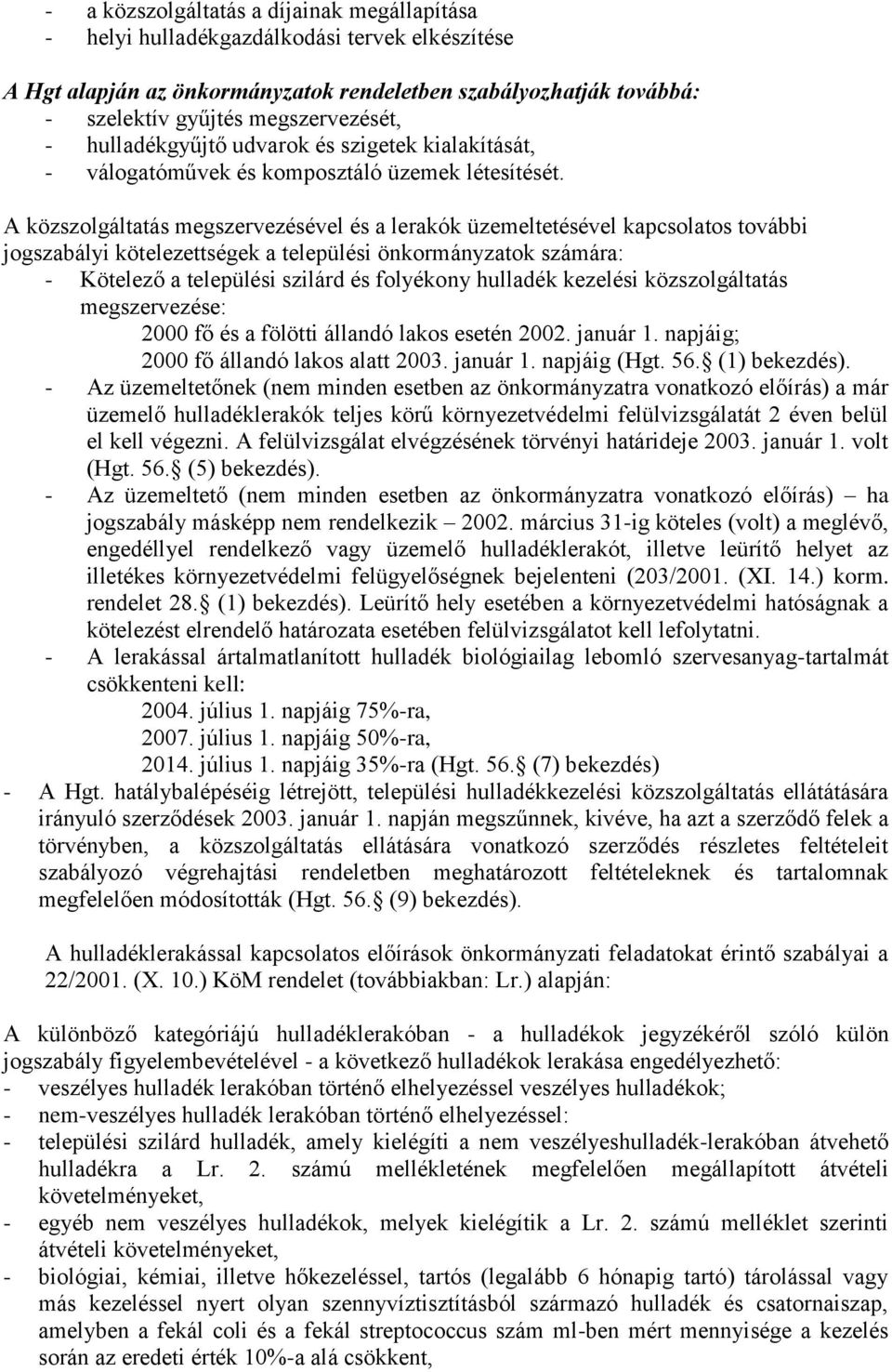 A közszolgáltatás megszervezésével és a lerakók üzemeltetésével kapcsolatos további jogszabályi kötelezettségek a települési önkormányzatok számára: - Kötelező a települési szilárd és folyékony