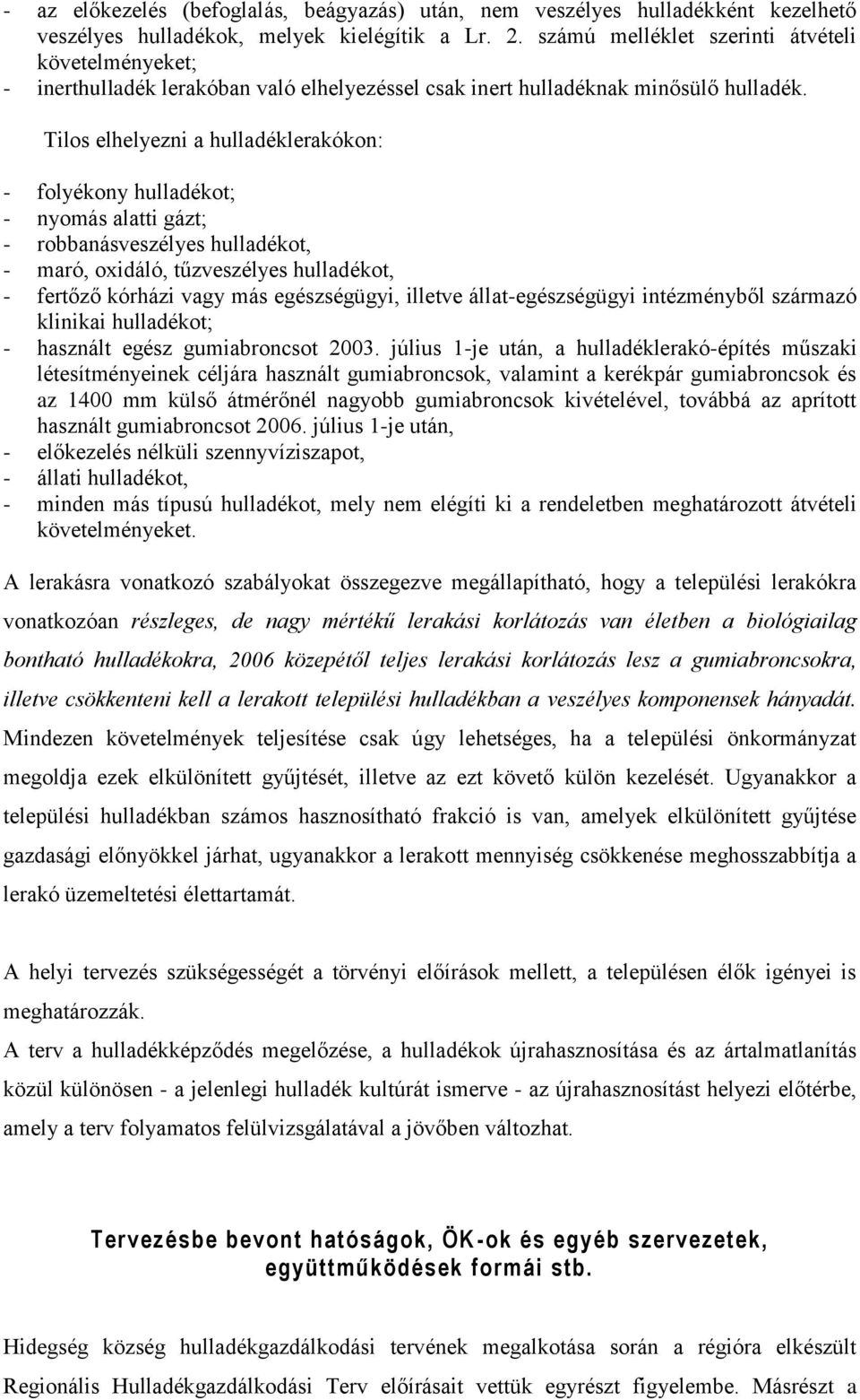 Tilos elhelyezni a hulladéklerakókon: - folyékony hulladékot; - nyomás alatti gázt; - robbanásveszélyes hulladékot, - maró, oxidáló, tűzveszélyes hulladékot, - fertőző kórházi vagy más egészségügyi,