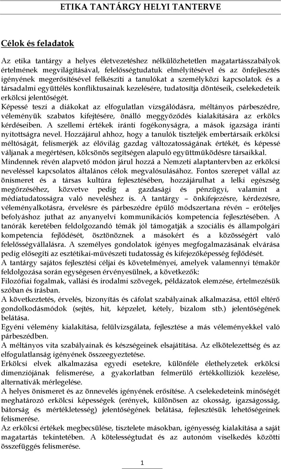 Képessé teszi a diákokat az elfogulatlan vizsgálódásra, méltányos párbeszédre, véleményük szabatos kifejtésére, önálló meggyőződés kialakítására az erkölcs kérdéseiben.