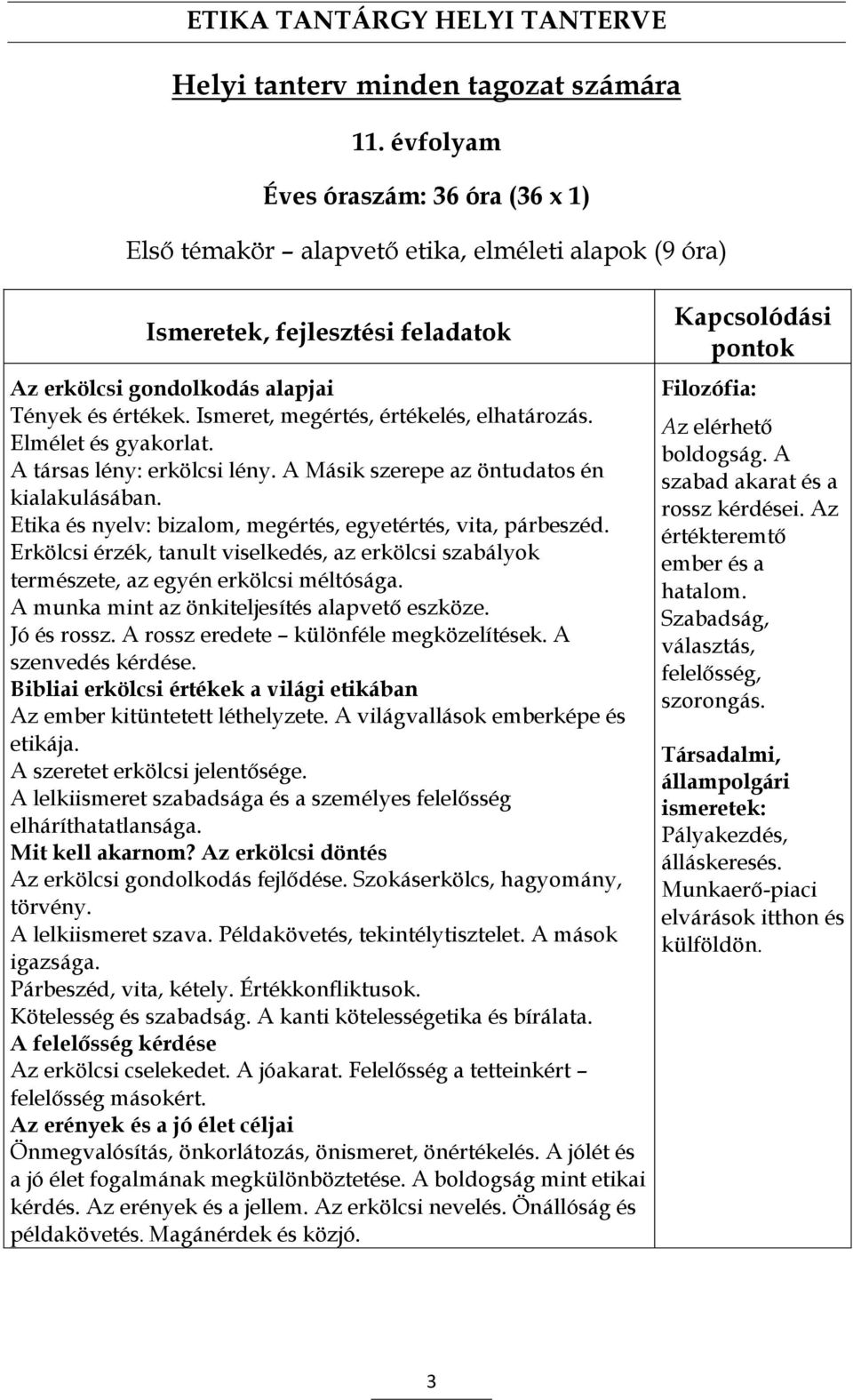 Ismeret, megértés, értékelés, elhatározás. Elmélet és gyakorlat. A társas lény: erkölcsi lény. A Másik szerepe az öntudatos én kialakulásában.