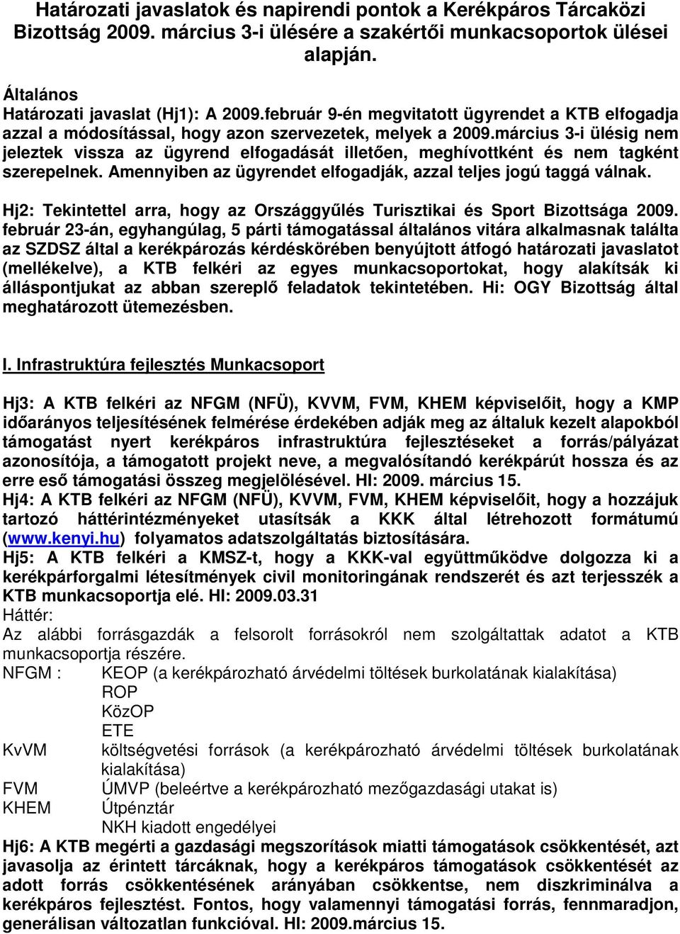 március 3-i ülésig nem jeleztek vissza az ügyrend elfogadását illeten, meghívottként és nem tagként szerepelnek. Amennyiben az ügyrendet elfogadják, azzal teljes jogú taggá válnak.