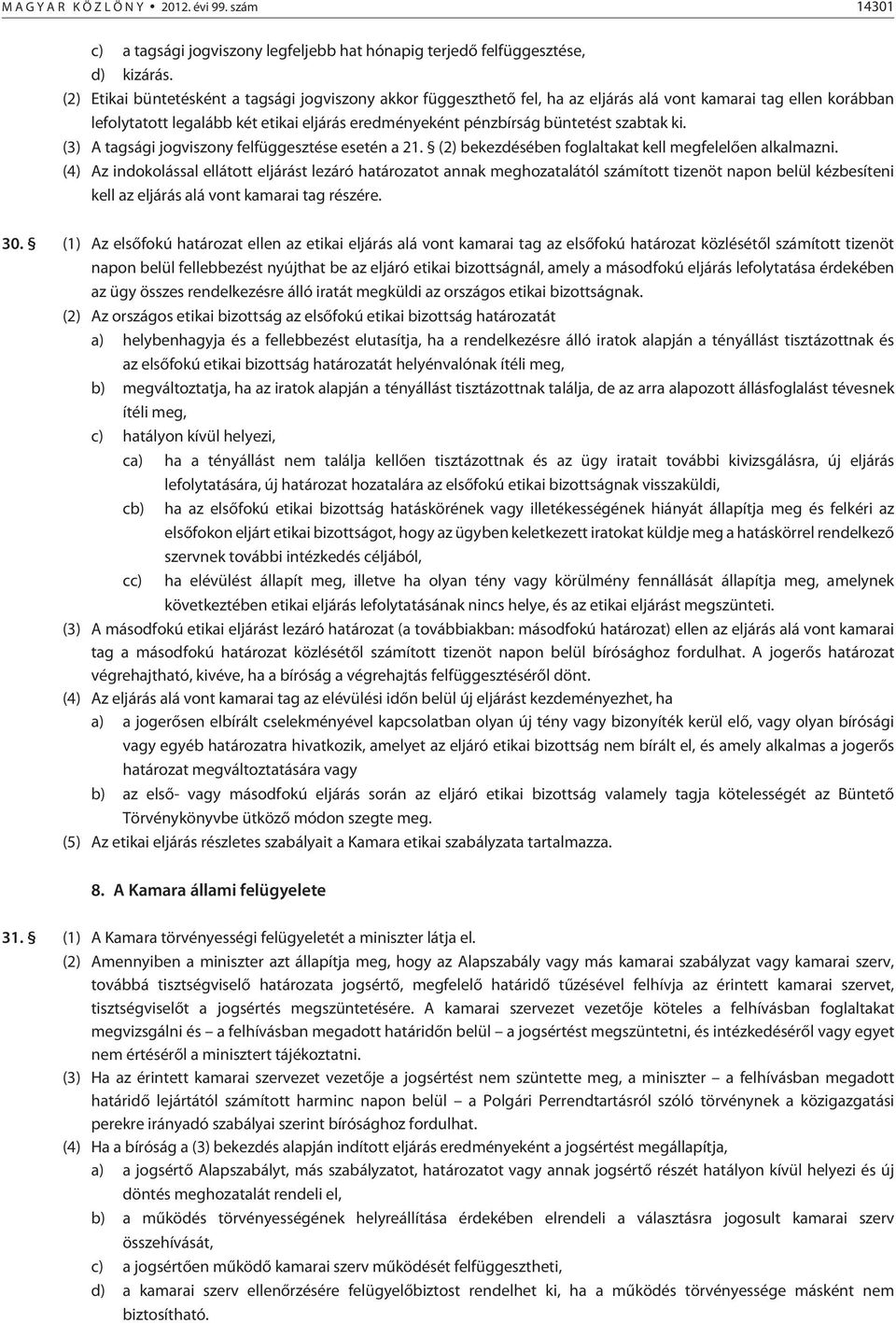 szabtak ki. (3) A tagsági jogviszony felfüggesztése esetén a 21. (2) bekezdésében foglaltakat kell megfelelõen alkalmazni.