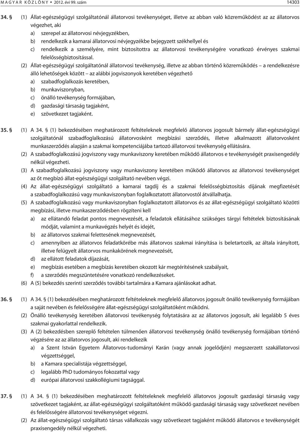 állatorvosi névjegyzékbe bejegyzett székhellyel és c) rendelkezik a személyére, mint biztosítottra az állatorvosi tevékenységére vonatkozó érvényes szakmai felelõsségbiztosítással.