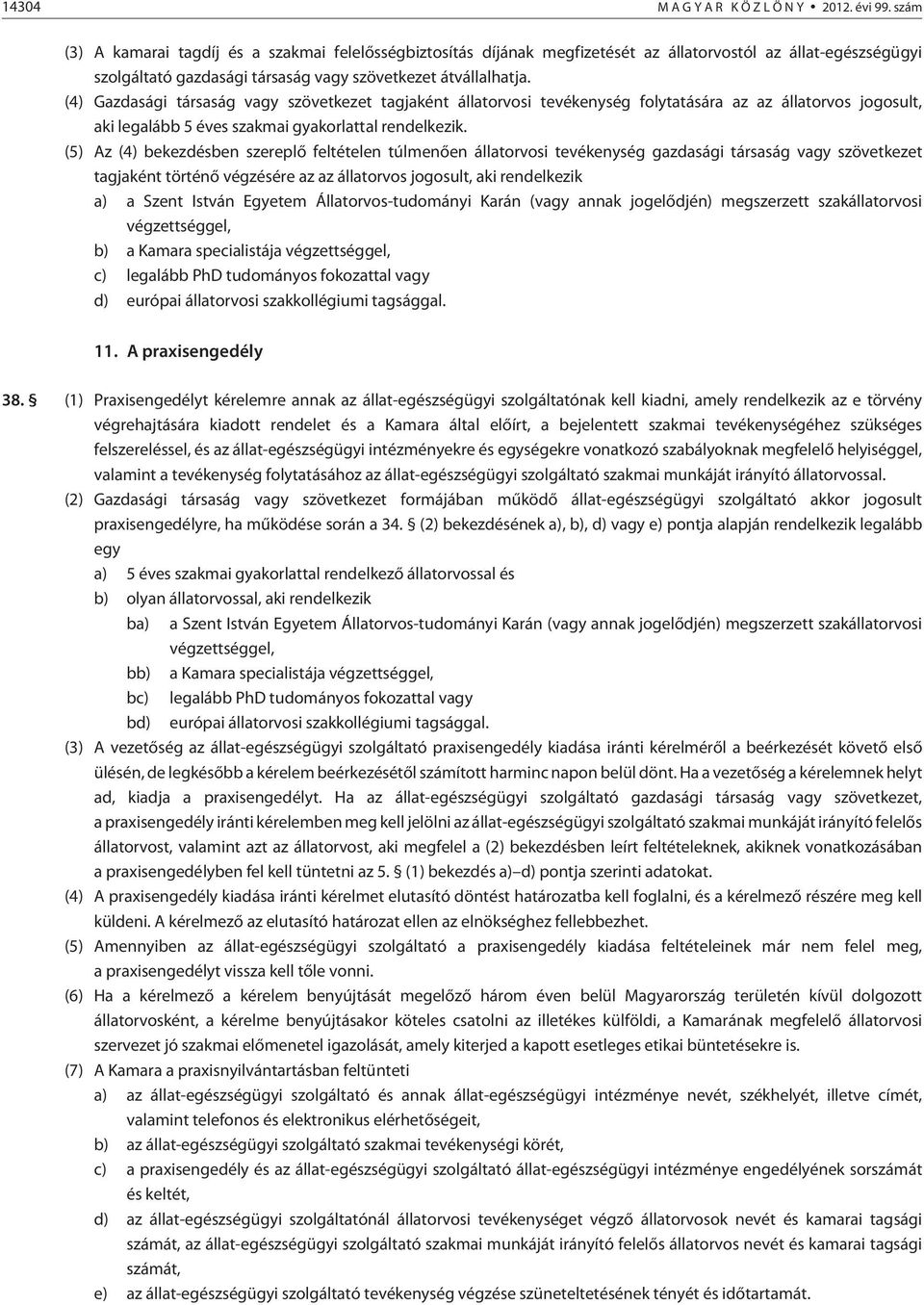 (4) Gazdasági társaság vagy szövetkezet tagjaként állatorvosi tevékenység folytatására az az állatorvos jogosult, aki legalább 5 éves szakmai gyakorlattal rendelkezik.