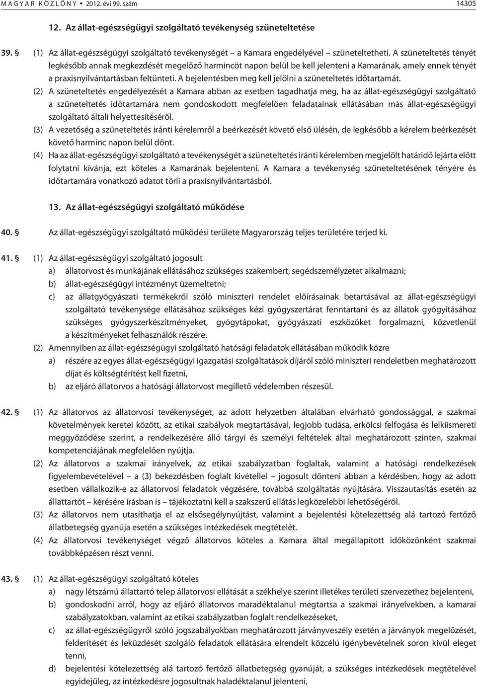 A szüneteltetés tényét legkésõbb annak megkezdését megelõzõ harmincöt napon belül be kell jelenteni a Kamarának, amely ennek tényét a praxisnyilvántartásban feltünteti.