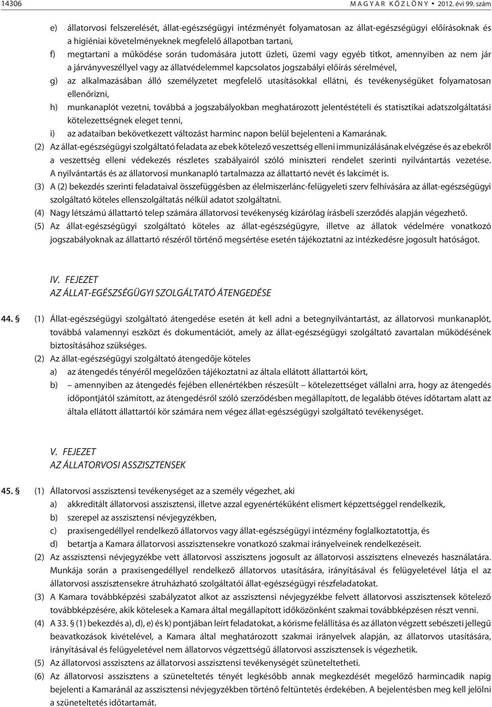 mûködése során tudomására jutott üzleti, üzemi vagy egyéb titkot, amennyiben az nem jár a járványveszéllyel vagy az állatvédelemmel kapcsolatos jogszabályi elõírás sérelmével, g) az alkalmazásában
