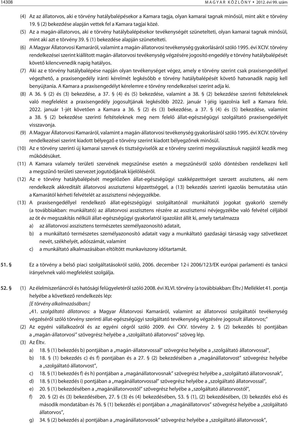 (1) bekezdése alapján szünetelteti. (6) A Magyar Állatorvosi Kamaráról, valamint a magán-állatorvosi tevékenység gyakorlásáról szóló 1995. évi XCIV.