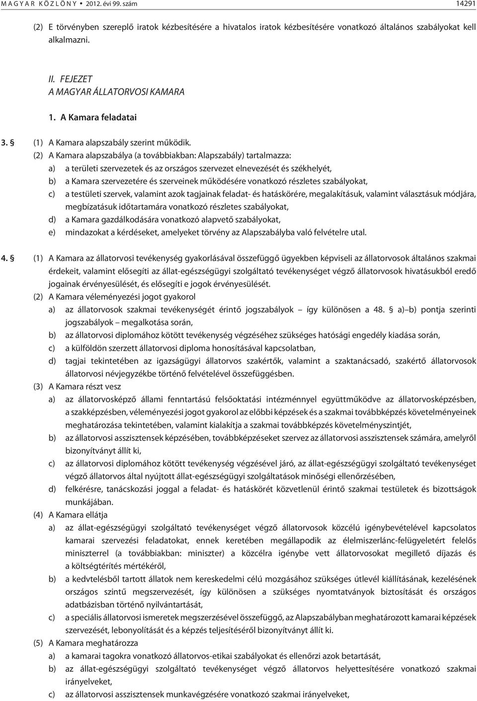 (2) A Kamara alapszabálya (a továbbiakban: Alapszabály) tartalmazza: a) a területi szervezetek és az országos szervezet elnevezését és székhelyét, b) a Kamara szervezetére és szerveinek mûködésére