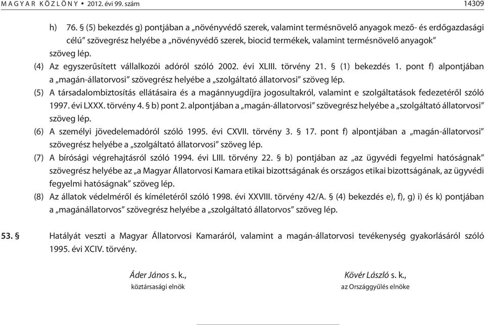 lép. (4) Az egyszerûsített vállalkozói adóról szóló 2002. évi XLIII. törvény 21. (1) bekezdés 1. pont f) alpontjában a magán-állatorvosi szövegrész helyébe a szolgáltató állatorvosi szöveg lép.