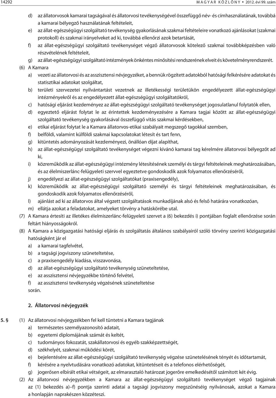 szolgáltató tevékenység gyakorlásának szakmai feltételeire vonatkozó ajánlásokat (szakmai protokoll) és szakmai irányelveket ad ki, továbbá ellenõrzi azok betartását, f) az állat-egészségügyi