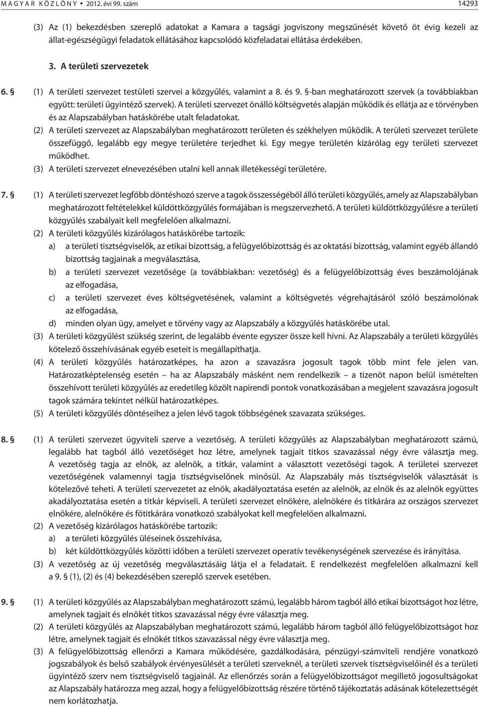 érdekében. 3. A területi szervezetek 6. (1) A területi szervezet testületi szervei a közgyûlés, valamint a 8. és 9. -ban meghatározott szervek (a továbbiakban együtt: területi ügyintézõ szervek).