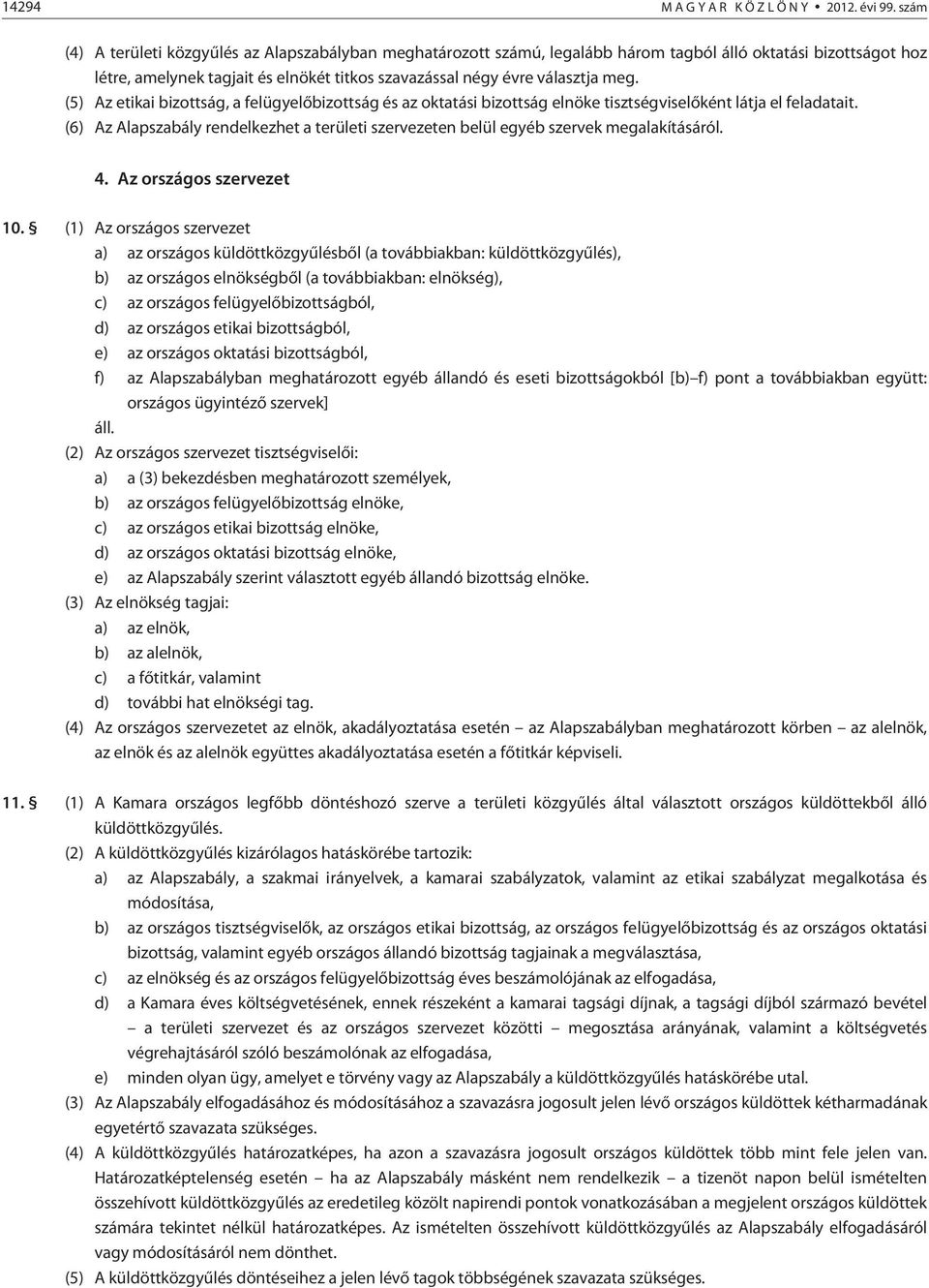 (5) Az etikai bizottság, a felügyelõbizottság és az oktatási bizottság elnöke tisztségviselõként látja el feladatait.