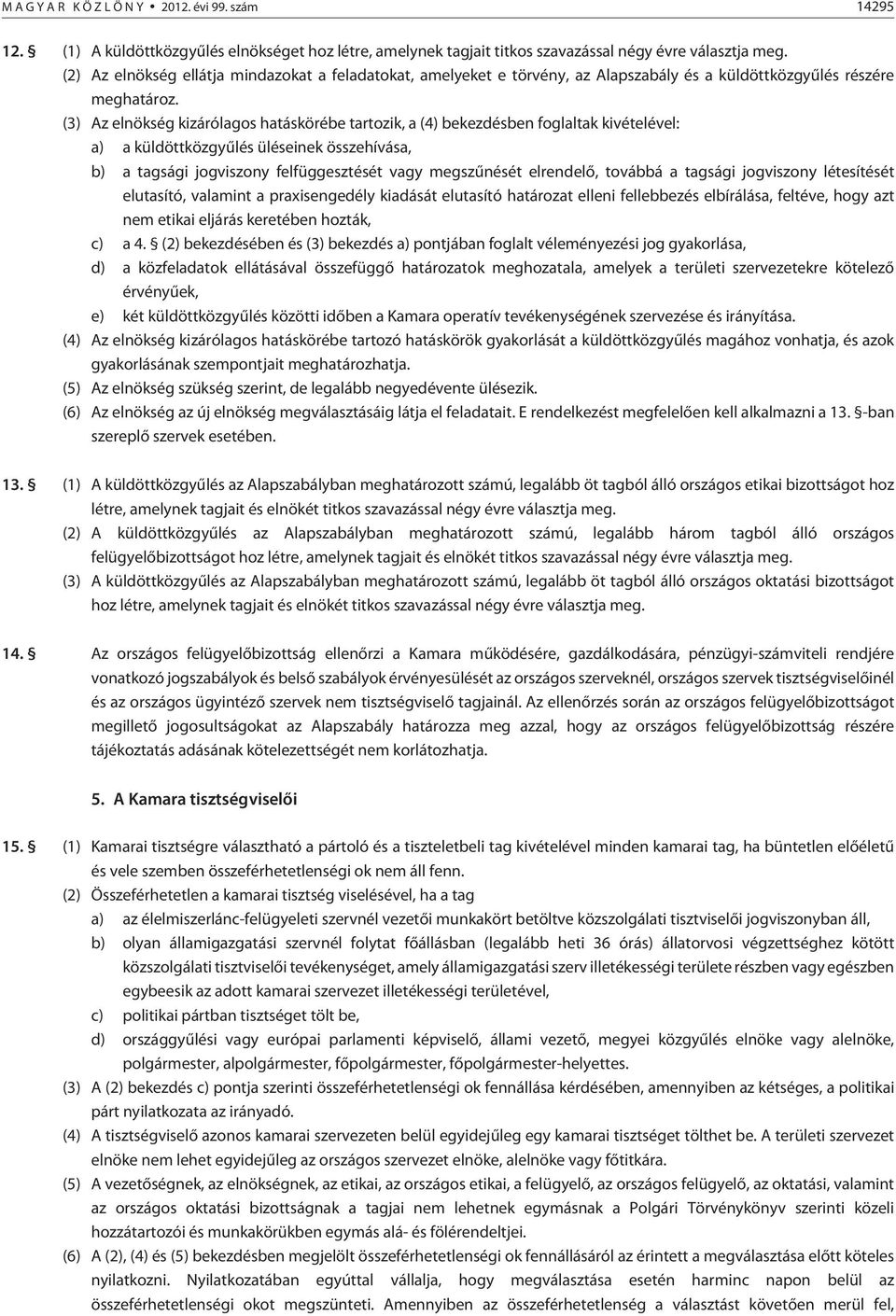 (3) Az elnökség kizárólagos hatáskörébe tartozik, a (4) bekezdésben foglaltak kivételével: a) a küldöttközgyûlés üléseinek összehívása, b) a tagsági jogviszony felfüggesztését vagy megszûnését